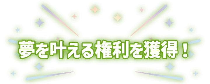 夢を叶える権利を獲得！